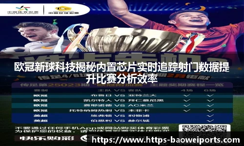 欧冠新球科技揭秘内置芯片实时追踪射门数据提升比赛分析效率