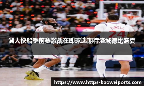 湖人快船季前赛激战在即球迷期待洛城德比盛宴