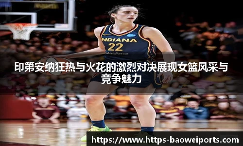 印第安纳狂热与火花的激烈对决展现女篮风采与竞争魅力