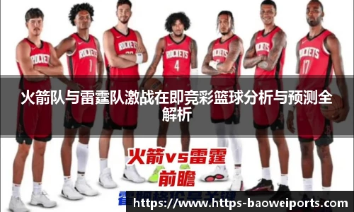火箭队与雷霆队激战在即竞彩篮球分析与预测全解析