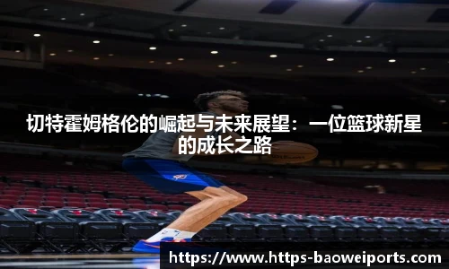 切特霍姆格伦的崛起与未来展望：一位篮球新星的成长之路